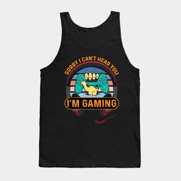 Sorry I Can't Hear You I'm gaming Tank Top by Adel dza